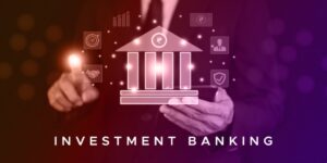 كيف يعمل البنك الاستثماري Investment Bank وما الخدمات التي يقدمها؟
